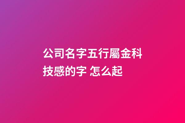 公司名字五行屬金科技感的字 怎么起-第1張-公司起名-玄機派